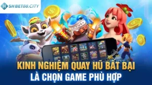 Kinh nghiệm quay hũ bất bại là lựa chọn loại game phù hợp